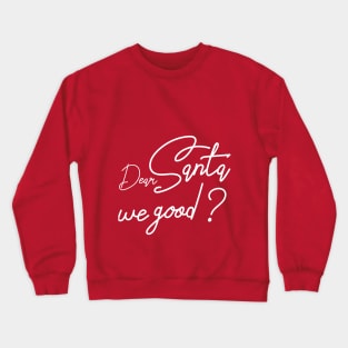 Dear santa we good Crewneck Sweatshirt